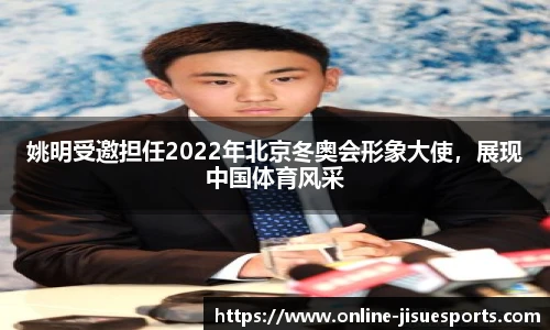 姚明受邀担任2022年北京冬奥会形象大使，展现中国体育风采